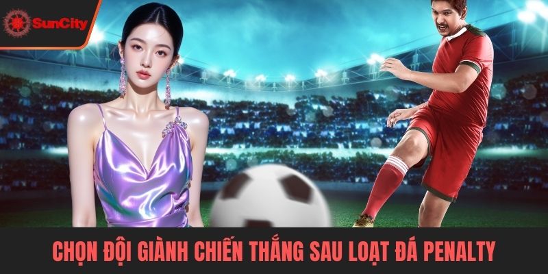 Kèo Penalty Chọn đội giành chiến thắng sau loạt đá penalty