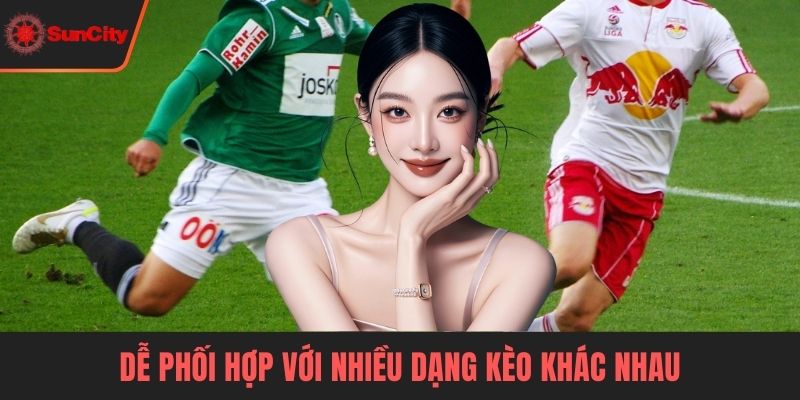 Kèo tài xỉu Dễ phối hợp với nhiều dạng kèo khác nhau