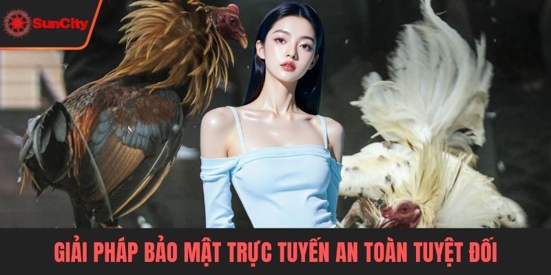 Đá gà Suncity Giải pháp bảo mật trực tuyến an toàn tuyệt đối