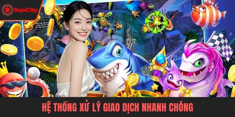 bắn cá Suncity Hệ thống xử lý giao dịch nhanh chóng