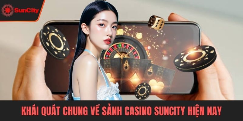 Casino Suncity Khái quát chung về sảnh Casino Suncity hiện nay