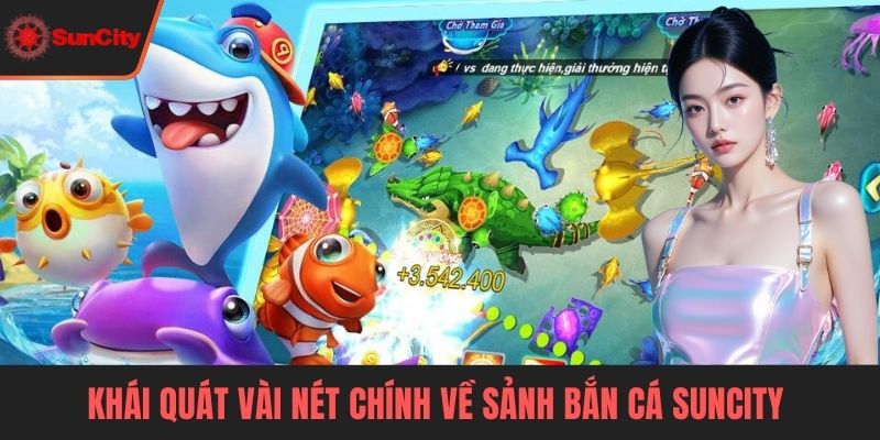 bắn cá Suncity Khái quát vài nét chính về sảnh bắn cá Suncity