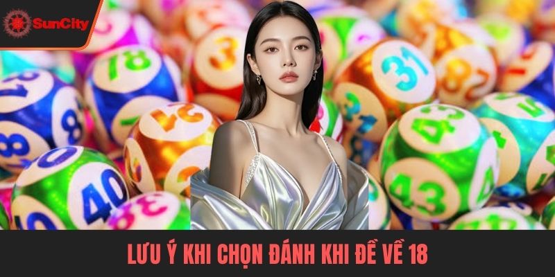Đề về 18 hôm sau đánh con gì Lưu ý khi chọn đánh khi đề về 18