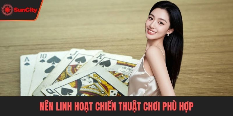 Nên linh hoạt chiến thuật chơi phù hợp