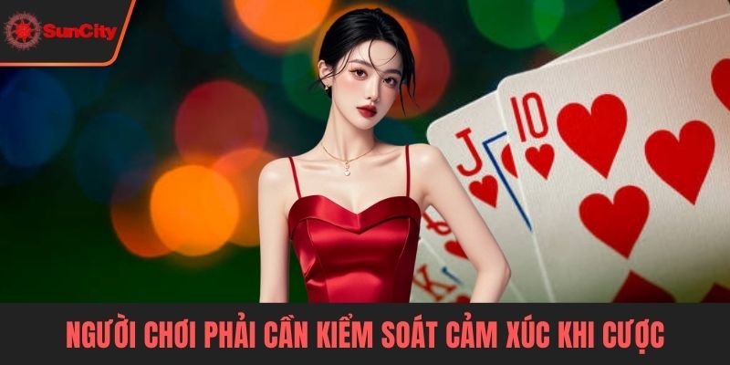 Người chơi phải cần kiểm soát cảm xúc khi cược