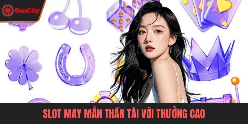 Nổ hũ Suncity Slot May Mắn Thần Tài với thưởng cao