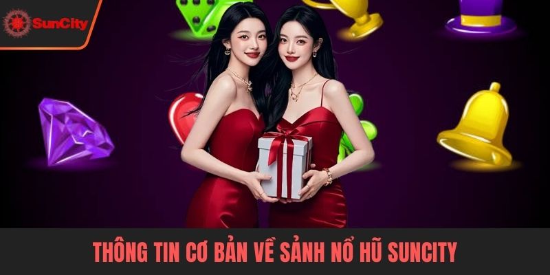 Nổ hũ Suncity Thông tin cơ bản về sảnh nổ hũ Suncity