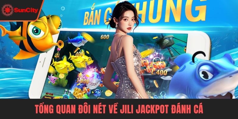 Tổng quan đôi nét về Jili Jackpot đánh cá