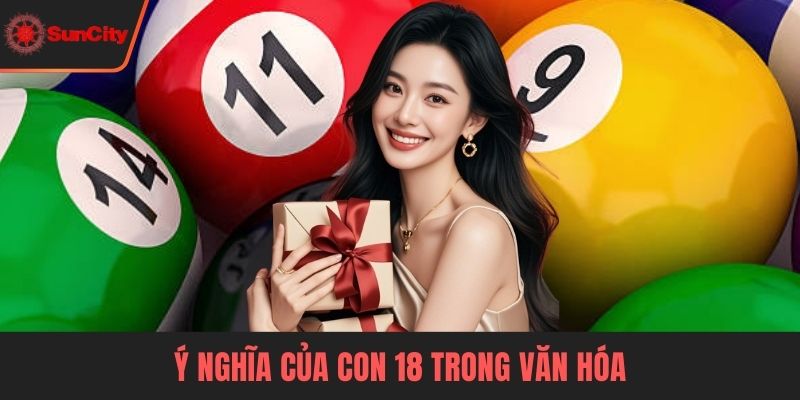 Đề về 18 hôm sau đánh con gì Ý nghĩa của con 18 trong văn hóa